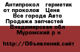 Антипрокол - герметик от проколов › Цена ­ 990 - Все города Авто » Продажа запчастей   . Владимирская обл.,Муромский р-н